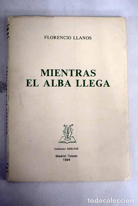 Libros: Mientras el alba llega.- Llanos, Florencio - Foto 1