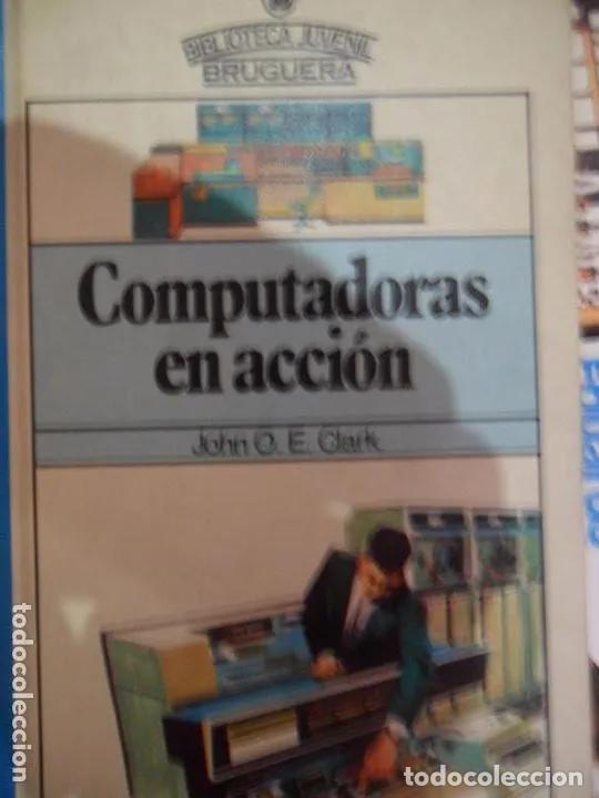 Libros: Computadoras en acci&oacute;n, John O.E. Clark, ed. Bruguera - John O.E. Clark - Foto 5