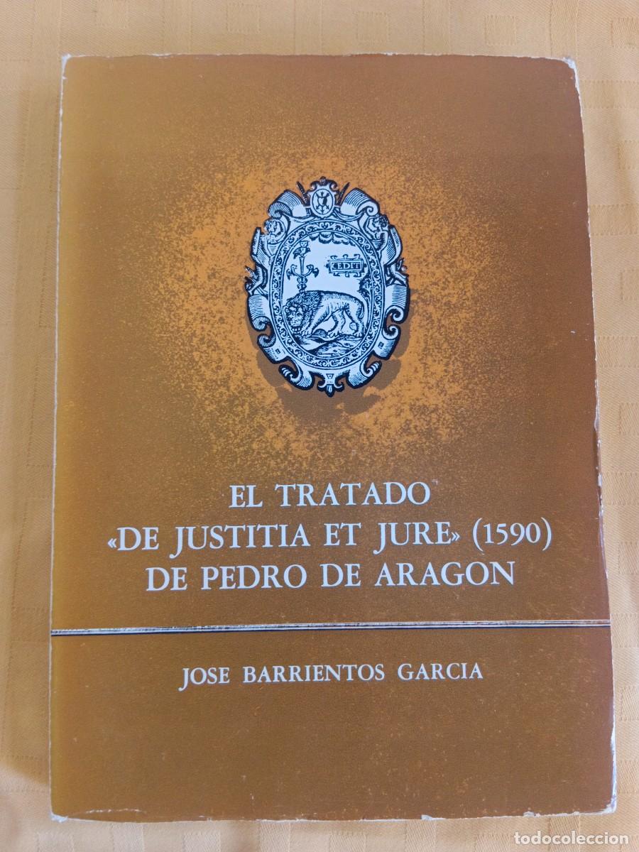 Libros: EL TRATADO &rdquo;DE JUSTITIA ET JURE (1590)&rdquo; DE PEDRO DE ARAGON - Jose Barrientos Garcia