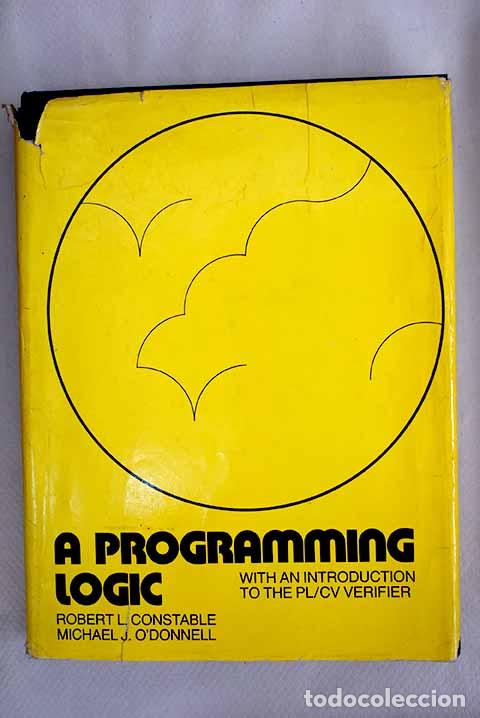 Libros: A programming logic : with an introduction to the PL.- Constable, R. L; O Donnell, Michael J. - Foto 1