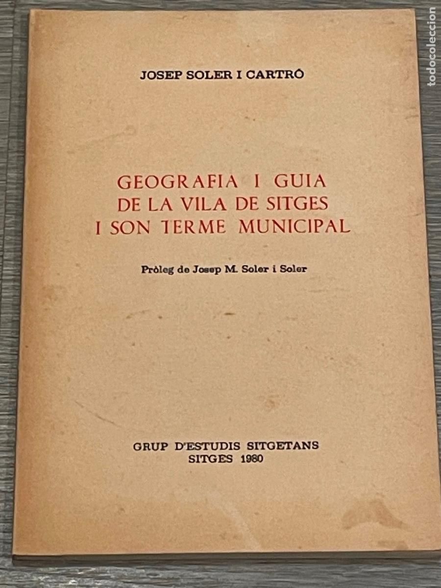 Libros: GEOGRAFIA I GUIA DE LA VILA DE SITGES I SON TERME MUNICIPAL - JOSEP SOLER I CARTRO - 1980