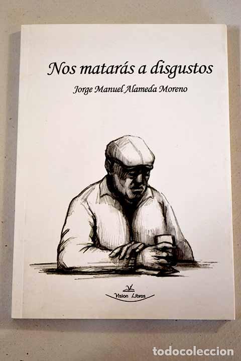 Libros: Nos matar&aacute;s a disgustos.- Alameda Moreno, Jorge - Foto 1