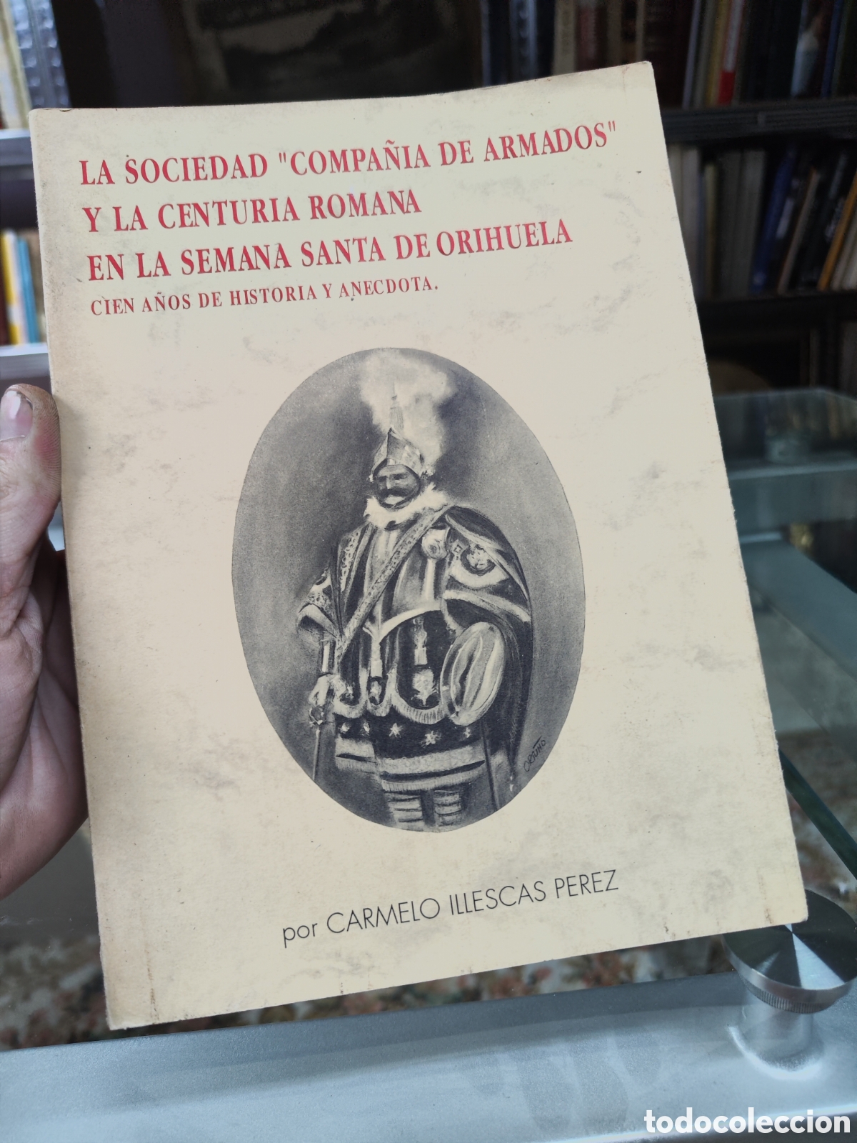 Libros: La sociedad compa&ntilde;&iacute;a de armados y la centuria romana en la semana santa de Orihuela - 1991