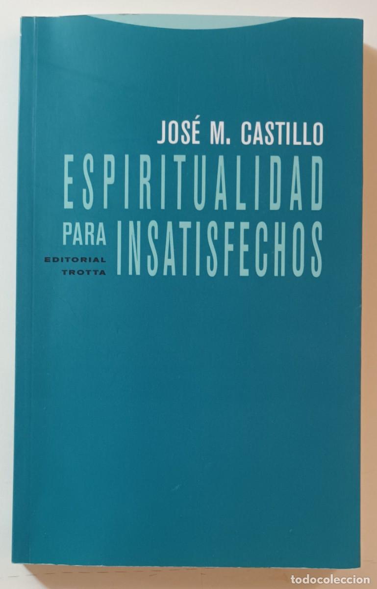 Libros: ESPIRITUALIDAD PARA INSATISFECHOS - JOSE M. CASTILLO - ED. TROTTA - 2011 - Foto 1