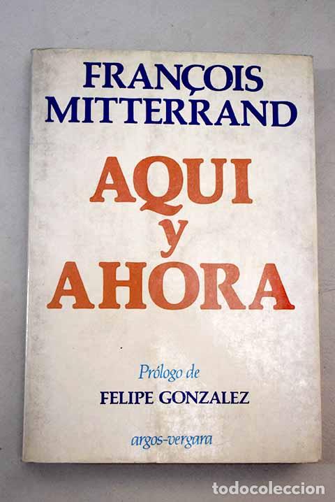 Libros: Aqu&iacute; y ahora: Mitterrand, Francois.- Mitterrand, Francois - Foto 1