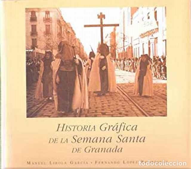 Libros: Historia gr&aacute;fica de la Semana Santa de Granada - Lirola Garc&iacute;a, Manuel y L&oacute;pez Rodr&iacute;guez, Fernando