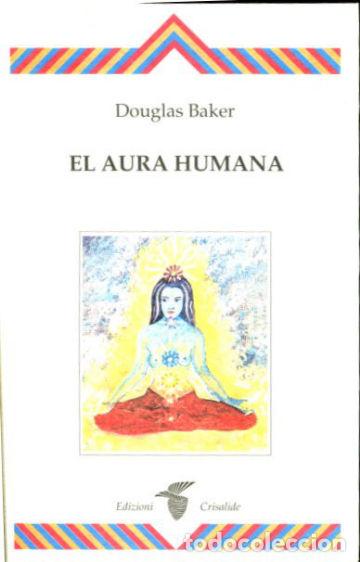 books: EL AURA HUMANA. UN ESTUDIO DE LOS CAMPOS ENERGETICOS HUMANOS. - BAKER Douglas.