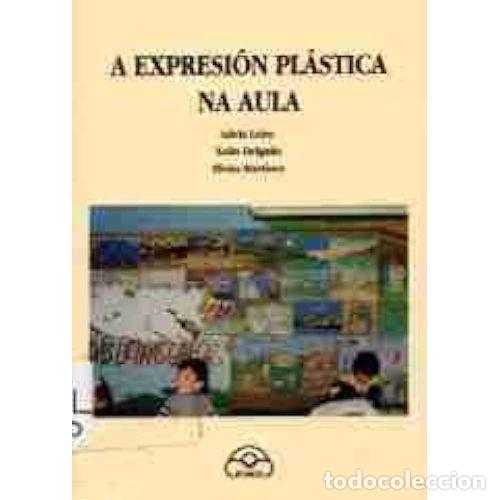 B&uuml;cher: A EXPRESI&Oacute;N PL&Aacute;STICA NA AULA - LEIRO, ADELA,DELGADO, XO&Aacute;N,MART&Iacute;NEZ, ELVIRA