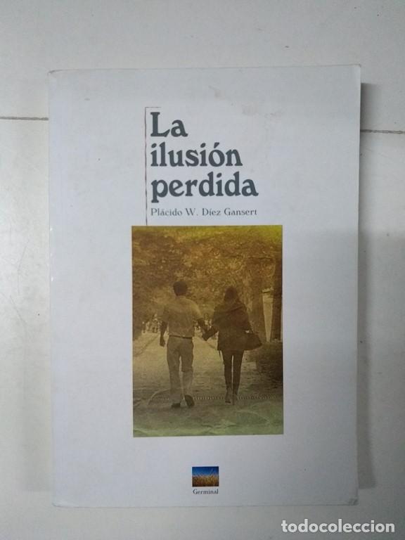 Libros: La ilusi&oacute;n perdida - Pl&aacute;cido W. D&iacute;ez Gansert - Foto 1