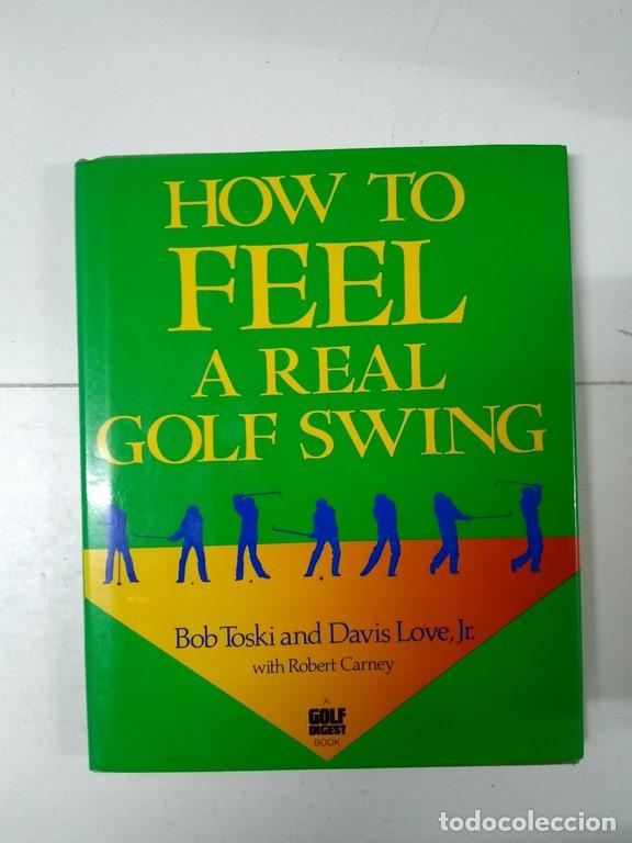 Livros em segunda m&atilde;o: How to feel a real golf swing - Bob Toski, Davis Love, Jr. Y Robert Carney