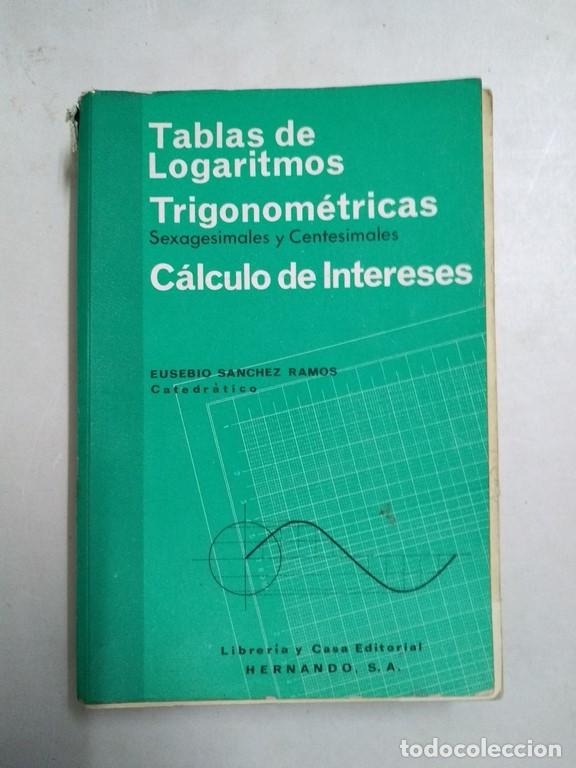 Libros: Tablas de Logaritmos. Trigonom&eacute;tricas. C&aacute;lculos de Intereses - Eusebio S&aacute;nchez Ramos - Foto 1