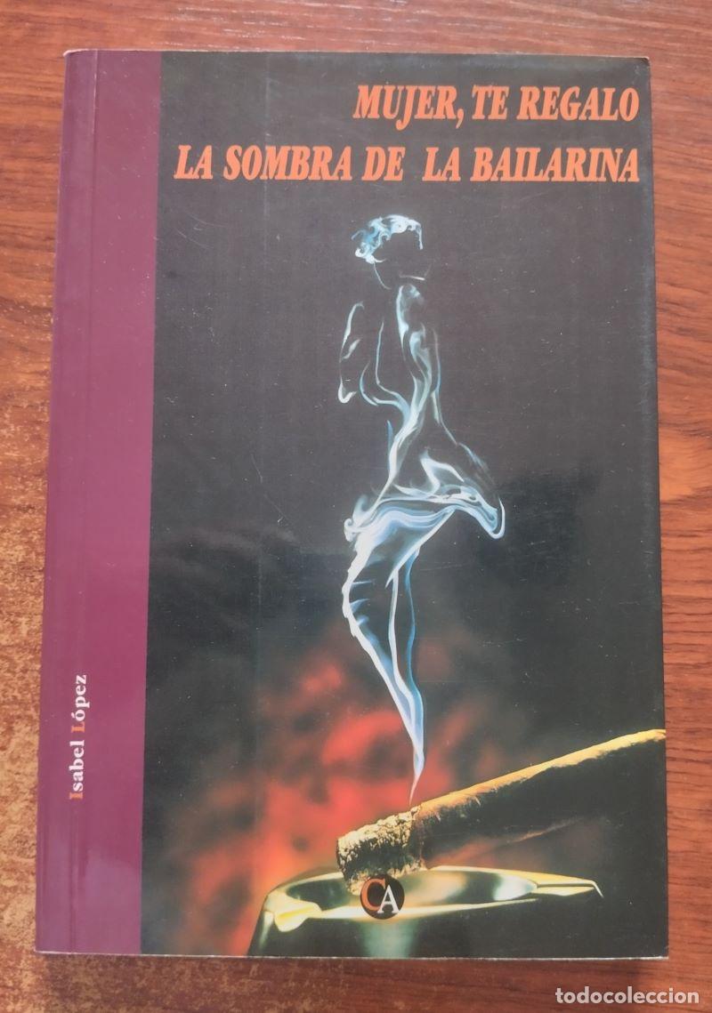 Libros: Mujer, te regalo la sombra de la bailarina - Isabel L&oacute;pez - Foto 1