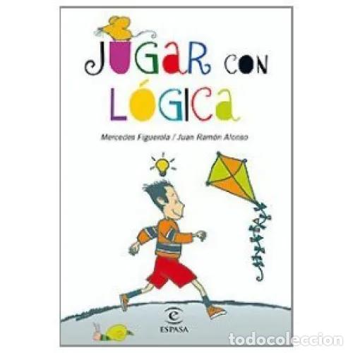 Libros: Jugar con la L&oacute;gica. - FIGUEROLA MART&Iacute;N, MERCEDES Y ALONSO, JUAN RAM&Oacute;N. TDK887