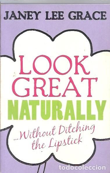 Libros: LOOK GREAT NATURALLY WITHOUT DITCHING THE LIPSTICK JANEY LEE GRACE - Foto 1