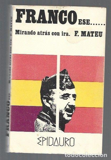 Libros: FRANCO ESE... MIRANDO ATRAS CON IRA - F. MATEU - Foto 1