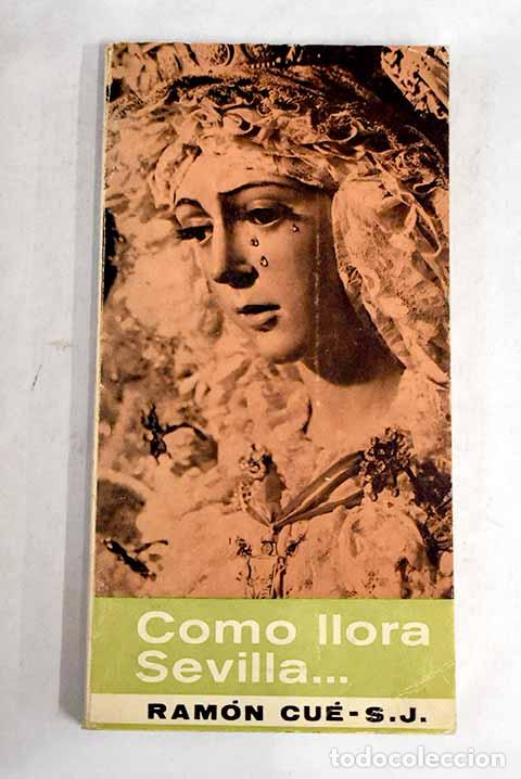 Libros: Como llora Sevilla: (interpretacion de la Semana Santa).- Cué, Ramón