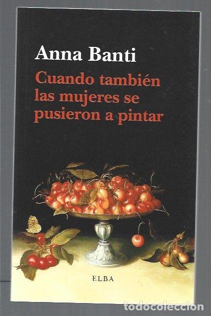 Libros: CUANDO TAMBIEN LAS MUJERES SE PUSIERON A PINTAR - BANTI, ANNA