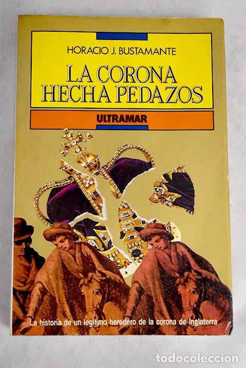 Libros: La corona hecha pedazos.- Bustamante, Horacio J. - Foto 1
