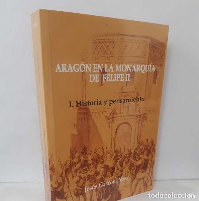 Libros: ARAG&Oacute;N EN LA MONARQU&Iacute;A DE FELIPE II. TOMO I HISTORIA Y PENSAMIENTO - GASC&Oacute;N P&Eacute;REZ, JES&Uacute;S