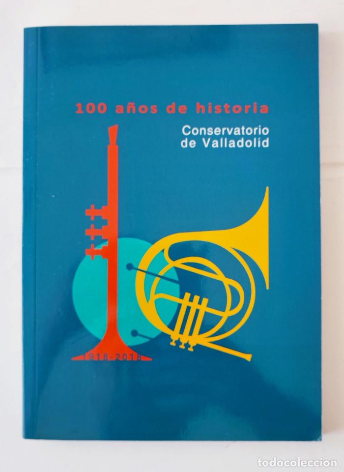 Libros: 100 A&Ntilde;OS DE HISTORIA DEL CONSERVATORIO DE VALLADOLID - VV.AA.
