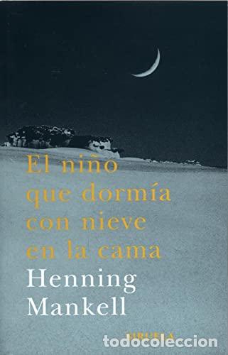 Libros: EL NI&Ntilde;O QUE DORM&Iacute;A CON NIEVE EN LA CAMA - Mankell,Henning - Foto 1