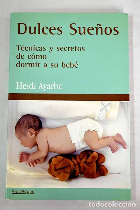 Libros: Dulces sue&ntilde;os: t&eacute;cnicas y secretos de c&oacute;mo dormir a su beb&eacute;.- Ayarbe, Heidi - Foto 1