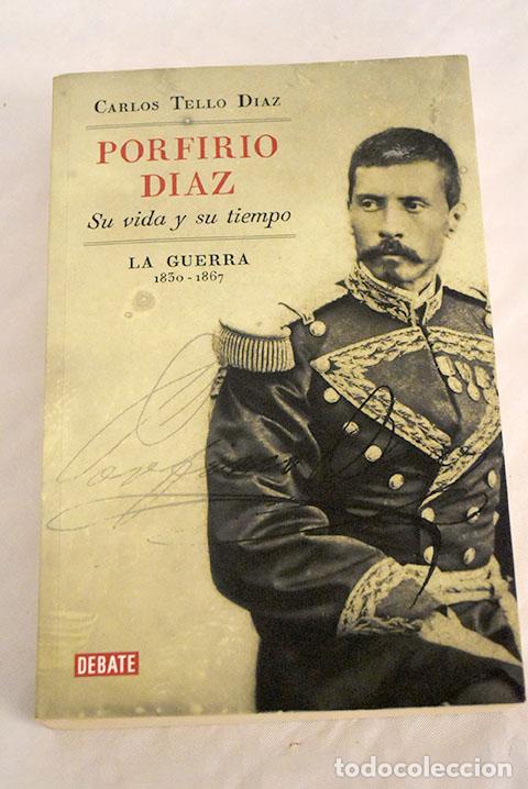 Libros: Porfirio Diaz: su vida, su tiempo.- Tello Diaz, Carlos