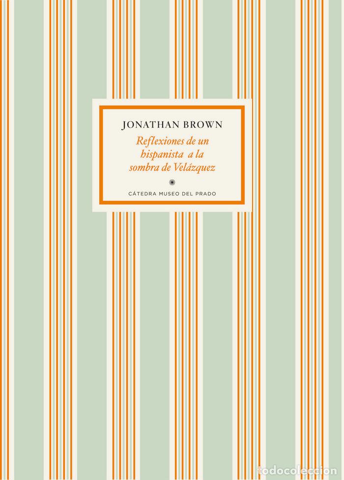 Libros: REFLEXIONES DE UN HISPANISTA A LA SOMBRA DE VELAZQUEZ - BROWN,JONATHAN