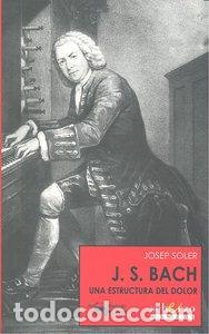 Libros: J,S,BACH UNA ESTRUCTURA DEL DOLOR - SOLER,JOSEP - Foto 1