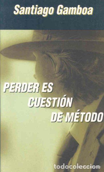 Libros: PERDER ES CUESTI&Oacute;N DE M&Eacute;TODO - SANTIAGO GAMBOA - Foto 1