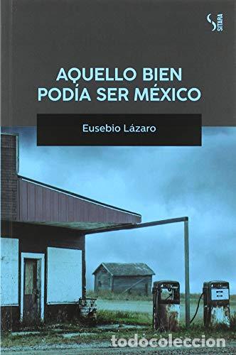 Libros: AQUELLO BIEN POD&Iacute;A SER M&Eacute;XICO - L&Aacute;ZARO, EUSEBIO - Foto 1