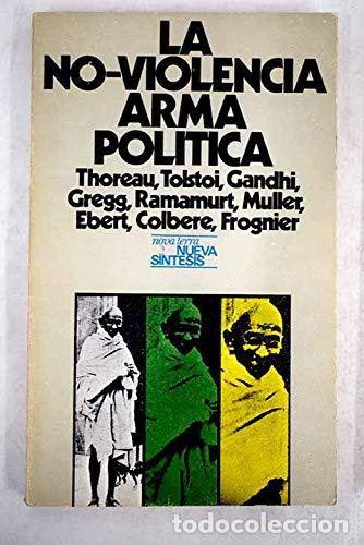 Libros: La no-violencia, arma politica - Thoreau, Tolstoi, Gandhi, Gregg, Ramamurt, Muller, Ebert, Colbere,