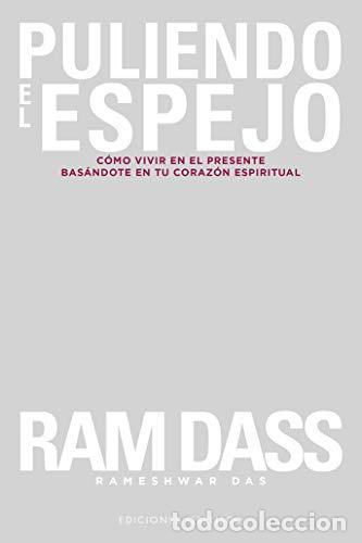 Libros: PULIENDO EL ESPEJO. C&Oacute;MO VIVIR EN EL PRESENTE BAS&Aacute;NDOTE EN TU CORAZ&Oacute;N ESPIRITUAL - RAM DASS - Foto 1