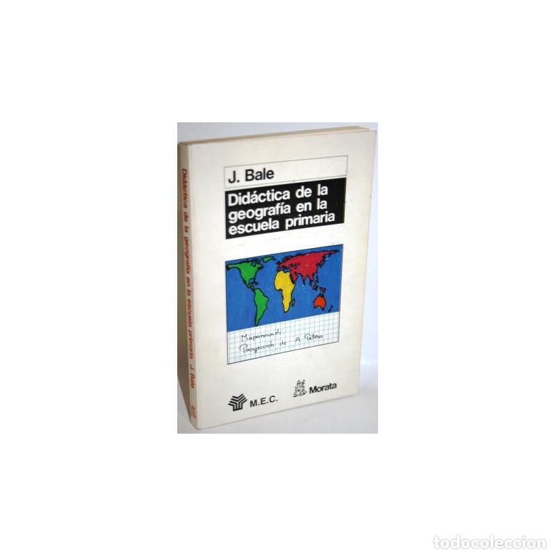 Libros: DID&Aacute;CTICA DE LA GEOGRAF&Iacute;A EN LA ESCUELA PRIMARIA - BALE, J. - Foto 1