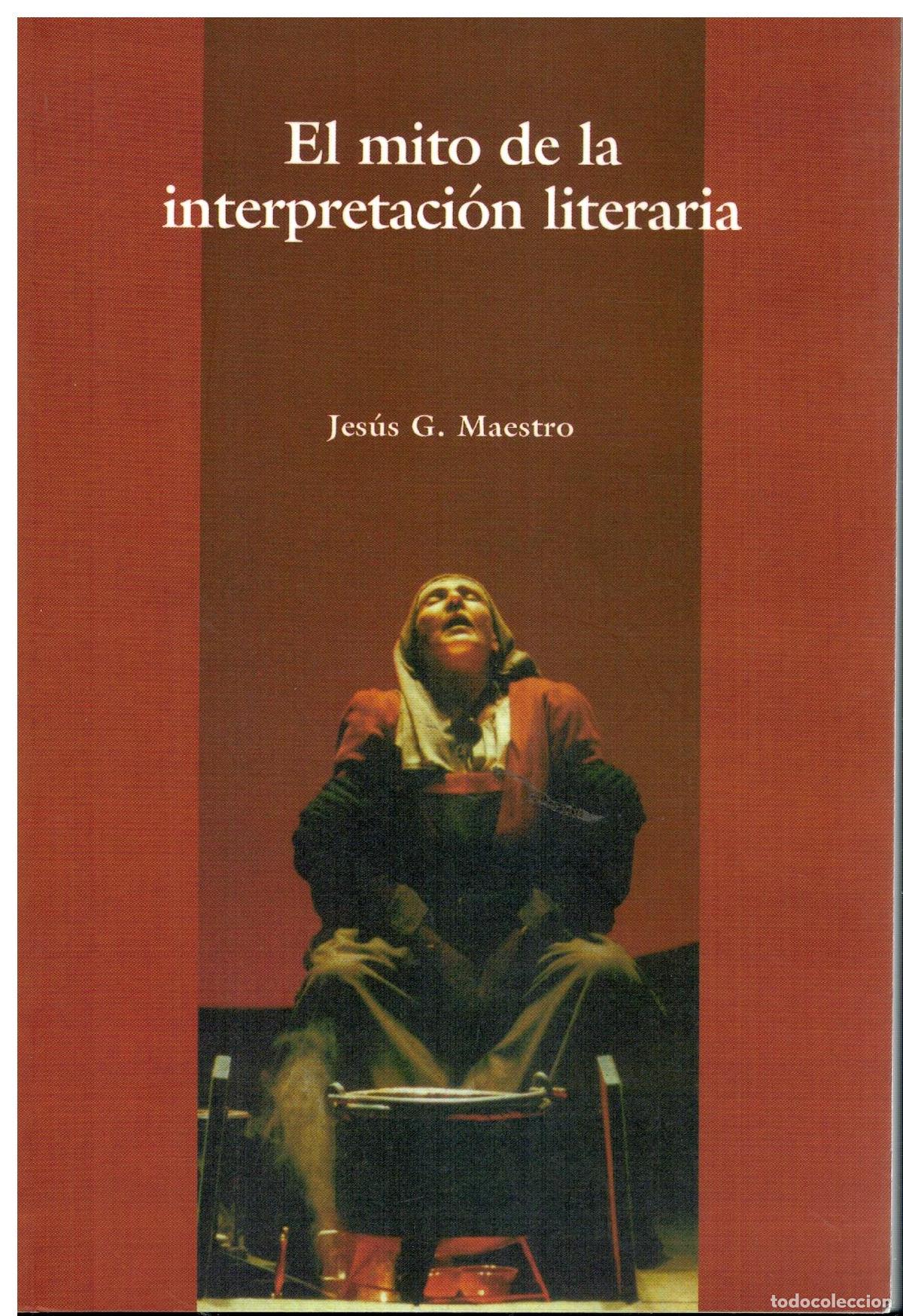 Libros: EL MITO DE LA INTERPRETACI&Oacute;N LITERARIA. ROJAS, CERVANTES Y CALDER&Oacute;N: LA &Eacute;TICA DE LA LITERATURA Y SUS