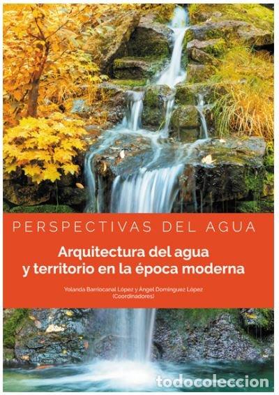 B&uuml;cher: ARQUITECTURA DEL AGUA Y TERRITORIO EN LA EPOCA MODERNA - BARRIOCANAL LOPEZ,YOLANDA