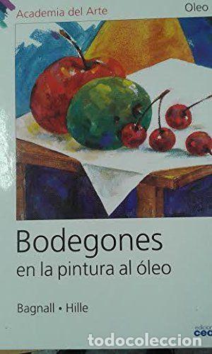 Libros: BODEGONES EN LA PINTURA AL &Oacute;LEO - BAGNALL, &Uacute;RSULA; HILLE, ASTRID