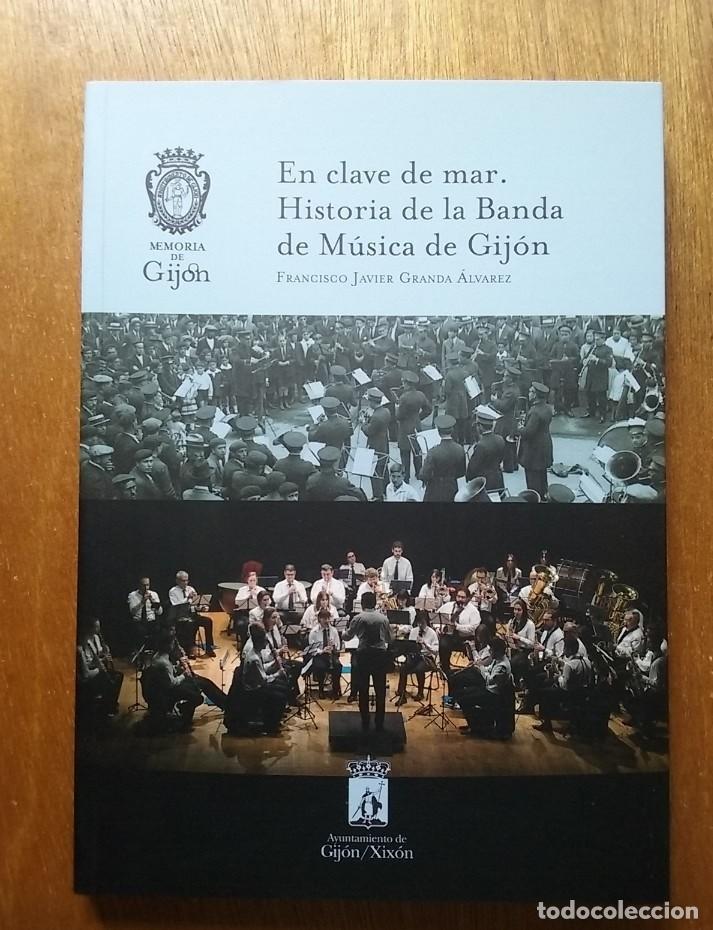 Livres: EN CLAVE DE MAR, HISTORIA DE LA BANDA DE MUSICA DE GIJON, FRANCISCO JAVIER GRANDA ALVAREZ, ASTURIAS
