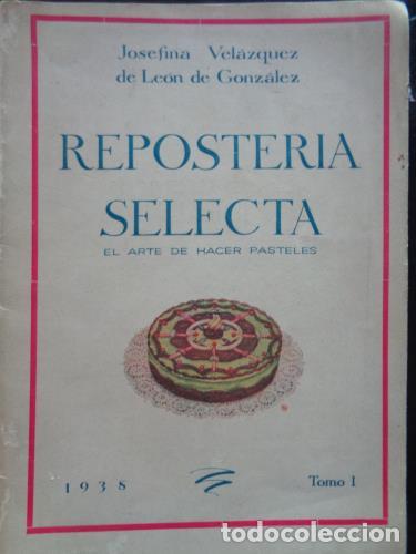 Libros: VELAZQUEZ DE LEON DE GONZALEZ, JOSEFINA - Reposter&iacute;a selecta. El arte de hacer pasteles. Tomo I.