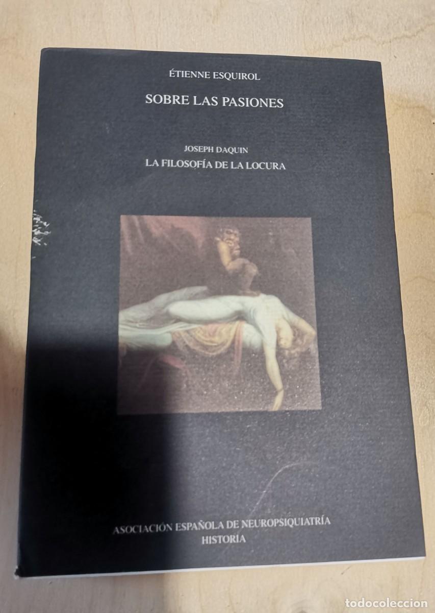 Libros: SOBRE LAS PASIONES. ETIENNE ESQUIROL. LA FILOSOFIA DE LA LOCURA JOSEPH DAQUIN