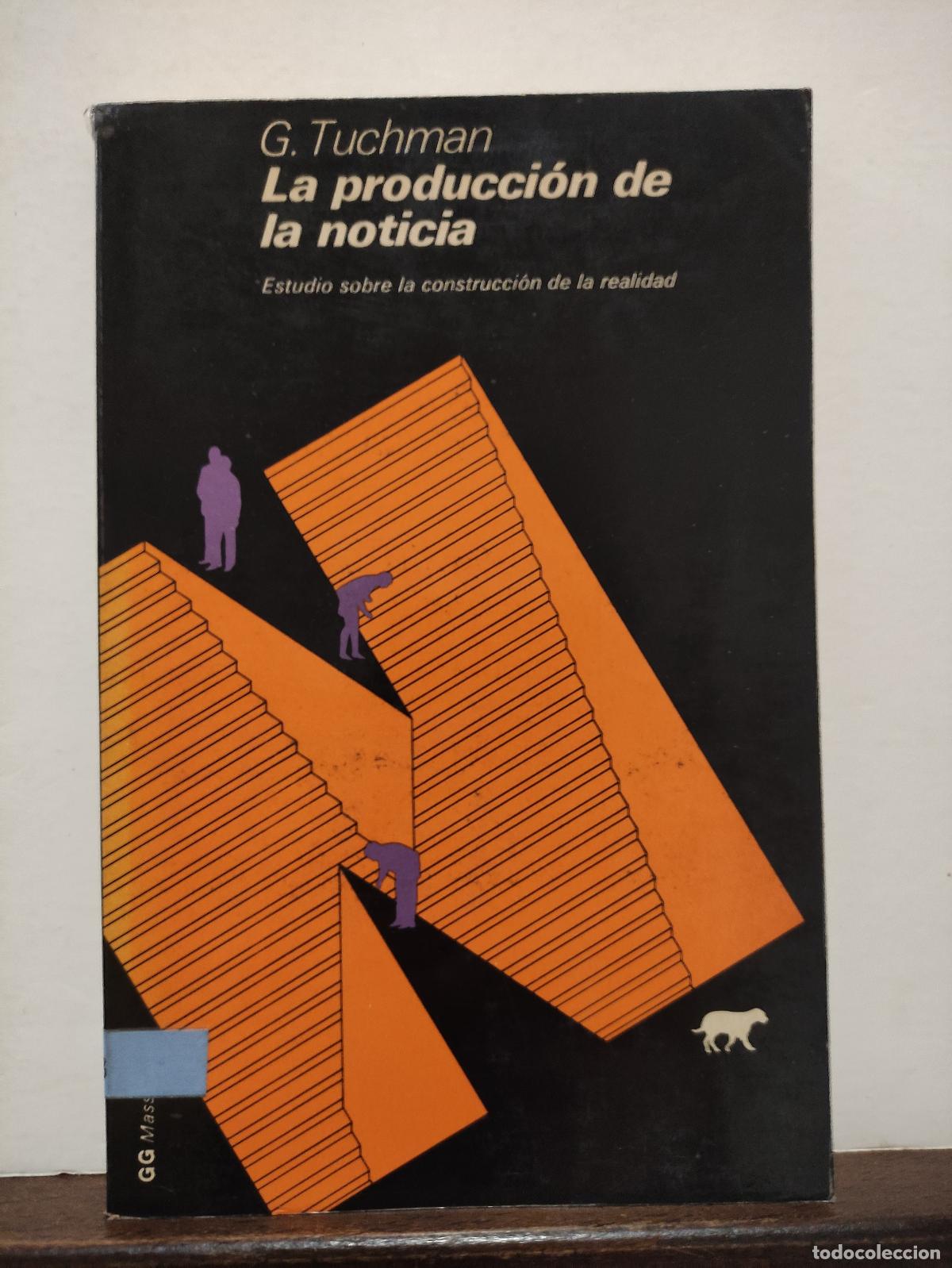 Libros: LA PRODUCCION DE LA NOTICIA - ESTUDIO SOBRE LA CONSTRUCCION DE LA REALIDAD - G. TUCHMAN