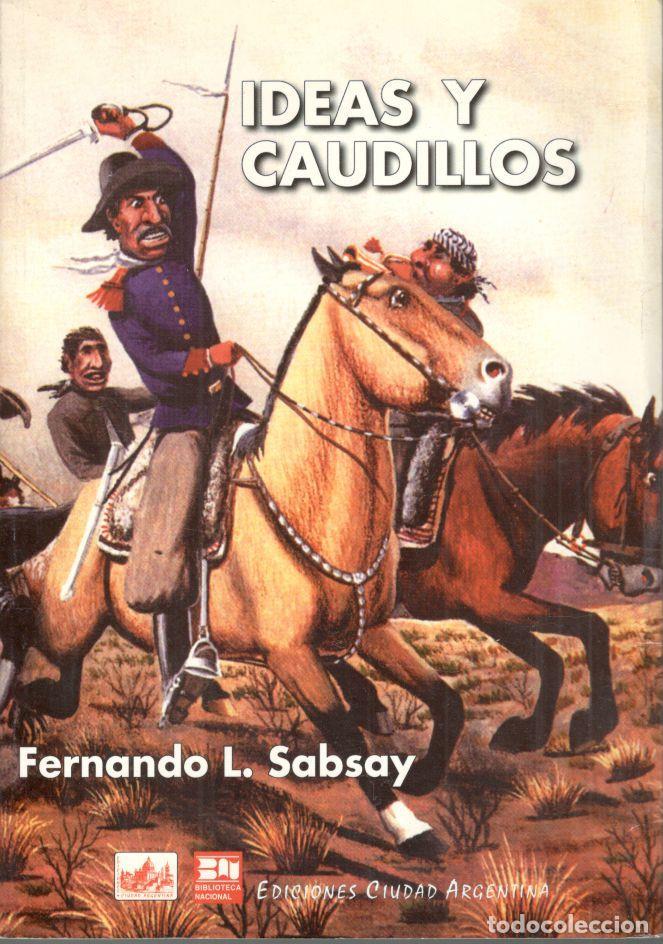 Libros: IDEAS Y CAUDILLOS. - SABSAY, Fernando L. - Foto 1