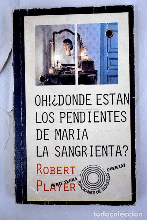 Libros: &iexcl;Oh! &iquest;D&oacute;nde est&aacute;n los pendientes de Mar&iacute;a la Sangrienta?.- Player, Robert - Foto 1