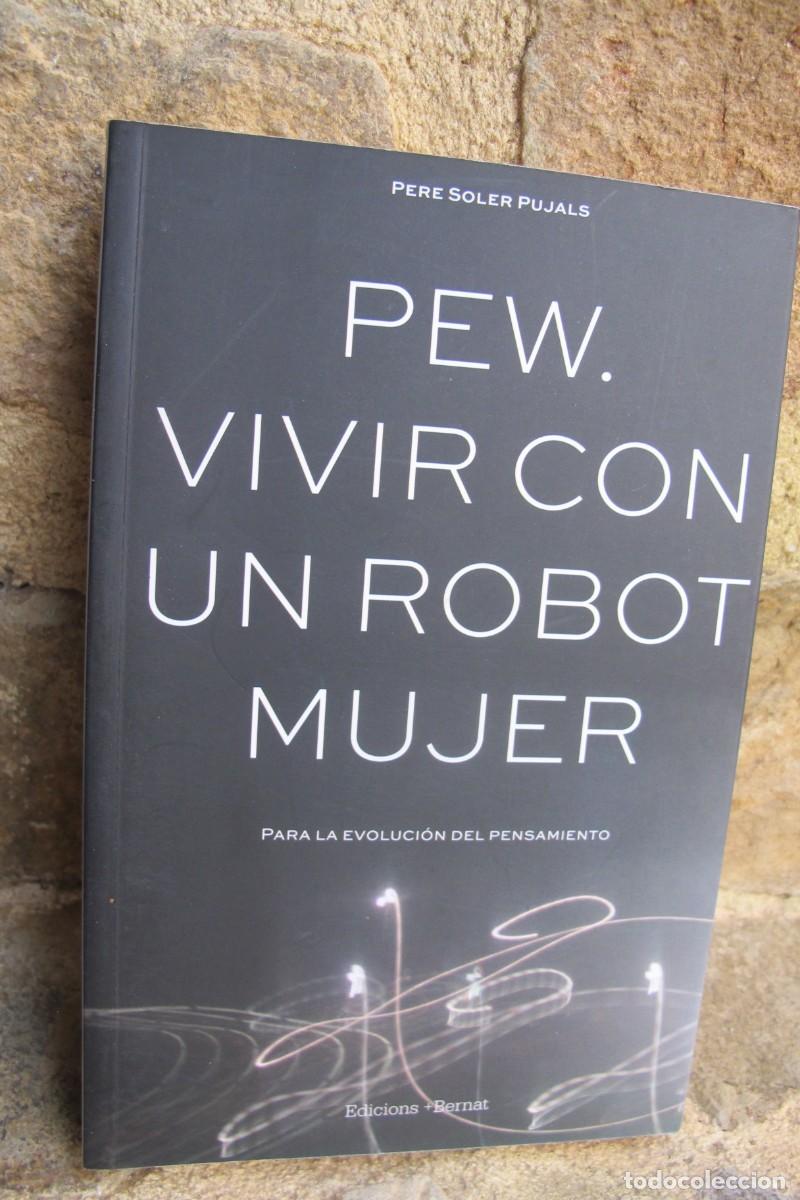 Libros: PEW. VIVIR CON UN ROBOT MUJER. PERE SOLER PUJALS. PARA LA EVOLUCION DEL PENSAMIENTO