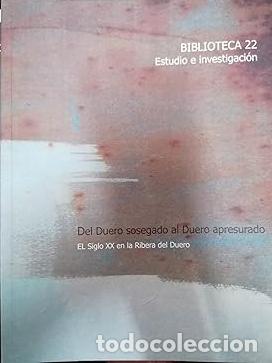 B&uuml;cher: DEL DUERO SOSEGADO AL DUERO APRESURADO. EL SIGLO XX EN LA RIBERA DEL DUERO. BIBLIOTECA 22. ESTUDIO E