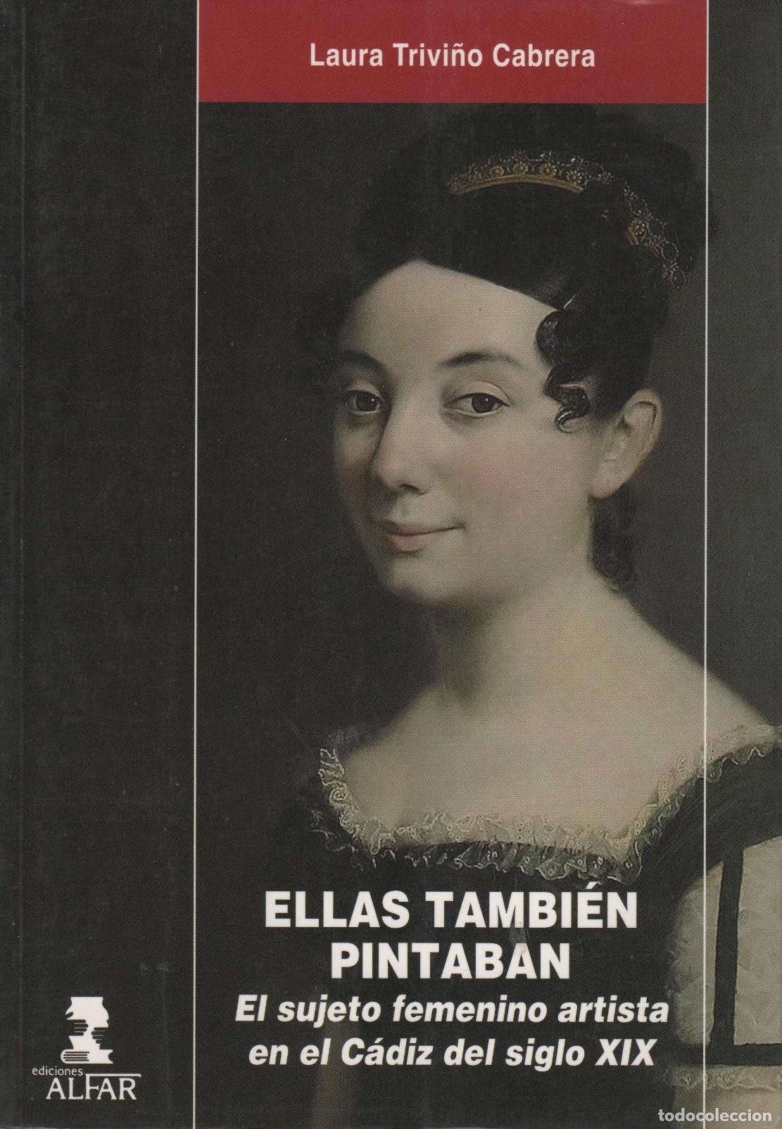 books: ELLAS TAMBI&Eacute;N PINTABAN. EL SUJETO FEMENINO ARTISTA EN EL C&Aacute;DIZ DEL SIGLO XIX TRIVI&Ntilde;O CABRERA, LAUR