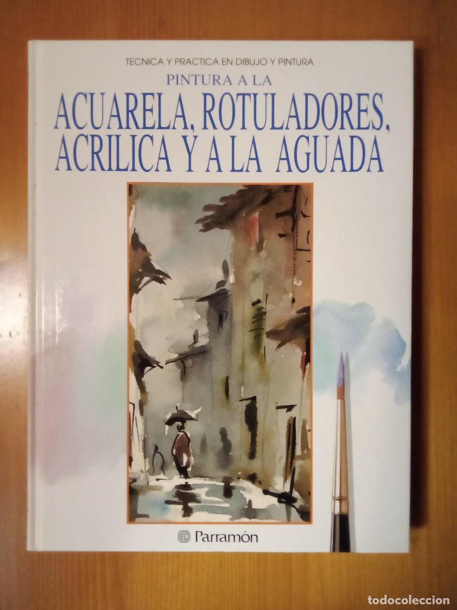Libros: PINTURA A LA ACUARELA ROTULADORES ACRILICA AGUADA, PARRAMON, TECNICA Y PRACTICA EN DIBUJO Y PINTURA