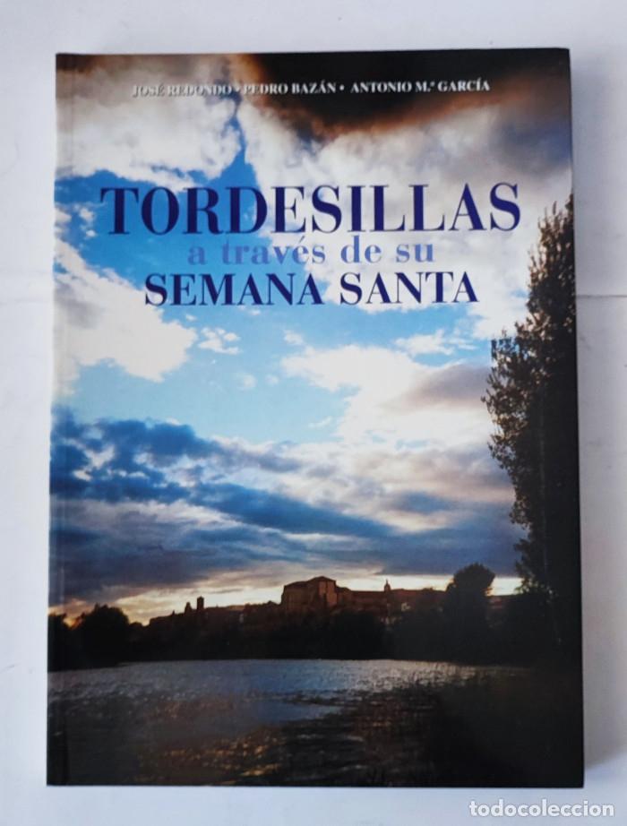 Libros: TORDESILLA A TRAV&Eacute;S DE SU SEMANA SANTA - Jos&eacute; Redondo; Pedro Baz&aacute;n; Antonio M&ordf; Garc&iacute;a