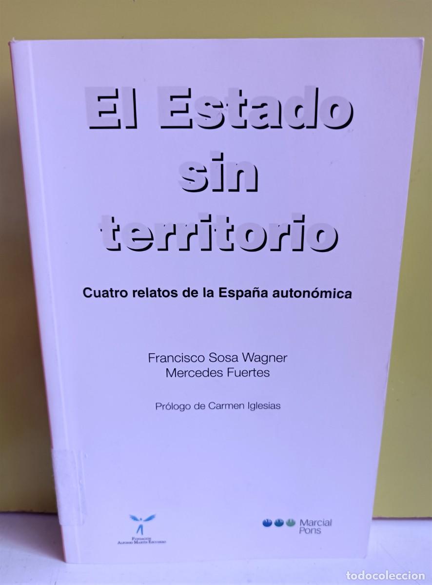 Libros: EL ESTADO SIN TERRITORIO. CUATRO RELATOS DE LA ESPA&Ntilde;A AUTON&Oacute;MICA / F. SOSA WAGNER