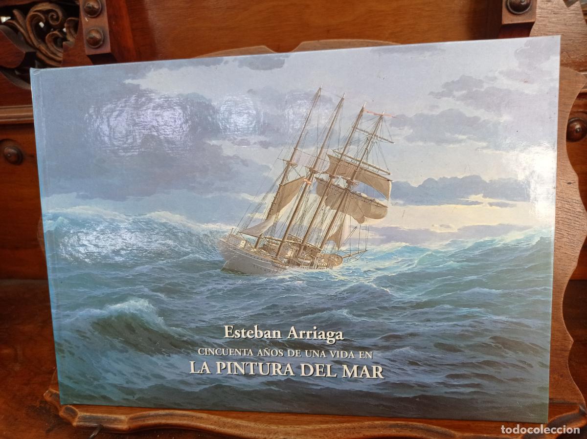 Libros: CINCUENTA A&Ntilde;OS DE UNA VIDA EN LA PINTURA DEL MAR, ESTEBAN ARRIAGA. A&Ntilde;O 1999.TAPA DURA.MUY ILUSTRADO.
